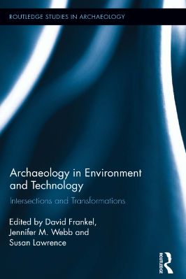 -Studies-in-Archaeology-39-s-Complete-†-08.-David-Frankel,-Susan-Lawrence,-Jennifer-Webb--Archaeology-in-Environment-and-Technology.-Intersections-and-Transformations--Studies-in-Archaeology,--8-.jpg