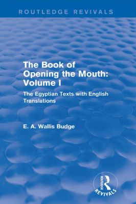 Ancient-and-Classical-Civilizations--Revivals-E.-A.-Wallis-Budge--The--of-Opening-the-Mouth,-Vol.-I.-The-Egyptian-Texts-with-English-Translations--Revivals-.jpg