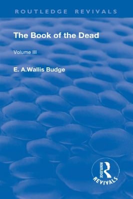 Ancient-and-Classical-Civilizations--Revivals-E.-A.-Wallis-Budge--The--of-the-Dead,-Volume-III.-The-Chapters-of-Coming-Forth-By-Day-or-The-Theban-Recension-of-The--of-The-Dead--Revivals-.jpg