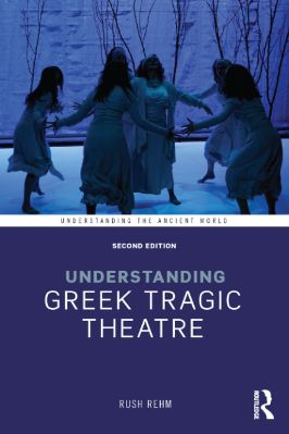 Ancient-and-Classical-Civilizations--Understanding-the-Ancient-World-5-s-Complete-†-Rush-Rehm--Understanding-Greek-Tragic-Theatre-Understanding-the-Ancient-World-2nd-Edition-.jpg
