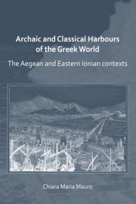 Ancient-and-Classical-Civilizations-Archaeopress-Chiara-Maria-Mauro--Archaic-and-Classical-Harbours-of-the-Greek-World.-The-Aegean-and-Eastern-Ionian-Contexts-.jpg