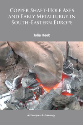 Ancient-and-Classical-Civilizations-Archaeopress-Julia-Heeb--Copper-Shaft-Hole-Axes-and-Early-Metallurgy-in-South-Eastern-Europe.-An-Integrated-Approach-.jpg