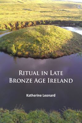 Ancient-and-Classical-Civilizations-Archaeopress-Katherine-Leonard--Ritual-in-Late-Bronze-Age-Ireland.-Material-Culture,-Practices,-Landscape-Setting-and-Social-Context-.jpg