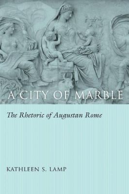 1.-Augustus-27-BC–14-AD-1.-Augustus-27-BC–14-AD-1.-Augustus-27-BC–14-AD-1.-Augustus-27-BC–14-AD-1.-Augustus-27-BC–14-AD-Kathleen-S.-Lamp,-Thomas-W.-Benson--A-City-of-Marble.-The-Rhetoric-of-Augustan-Rome-.jpg