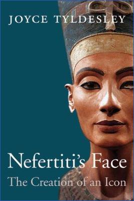 Ancient-Egypt-Joyce-Tyldesley--Nefertiti’s-Face-The-Creation-of-an-Icon-.jpg