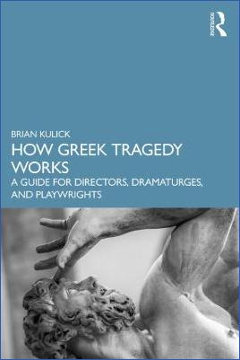 Ancient Greece Literary Criticism Brian Kulick  How Greek Tragedy Works. A Guide For Directors, Dramaturges, And Playwrights  