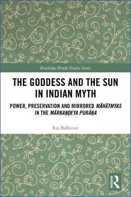 Asia,-Indo-Europe-Asia,-Indo-Europe-Raj-Balkaran--The-Goddess-and-the-Sun-in-Indian-Myth.-Power,-Preservation-and-Mirrored-Māhātmyas-in-the-Mārkaṇḍeya-Purāṇa-Routledge-Hindu-Studies-.jpg