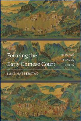 Luke-Habberstad--Forming-the-Early-Chinese-Court.-Rituals,-Spaces,-Roles-.jpg