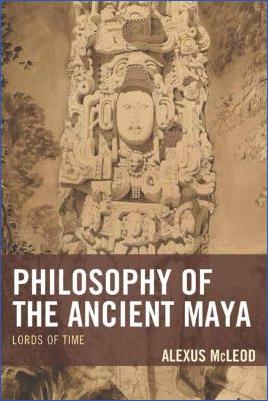 Mesoamerica-Alexus-McLeod--Philosophy-of-the-Ancient-Maya-Lords-of-Time.jpg