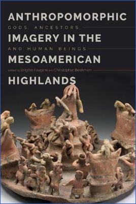 Mesoamerica-Brigitte-Faugère,-Christopher-Beekman--Anthropomorphic-Imagery-in-the-Mesoamerican-Highlands.-Gods,-Ancestors,-and-Human-Beings.jpg