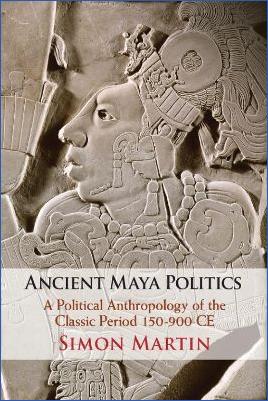 Mesoamerica-Simon-Martin--Ancient-Maya-Politics.-A-Political-Anthropology-of-the-Classic-Period-150–900-CE-.jpg