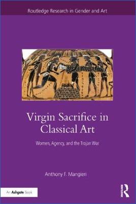 Miscellaneous-Anthony-F.-Mangieri--Virgin-Sacrifice-in-Classical-Art.-Women,-Agency,-and-the-Trojan-War-Routledge-Research-in-Gender-and-Art-.jpg