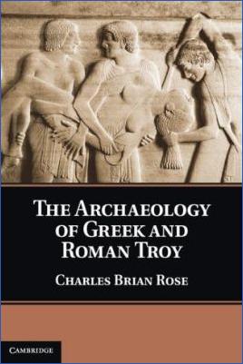 Troy-Charles-Brian-Rose--The-Archaeology-of-Greek-and-Roman-Troy.jpg