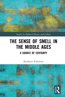 -Studies-in-Medieval-History-and-Culture-71--Katelynn-Robinson--The-Sense-of-Smell-in-the-Middle-Ages.-A-Source-of-Certainty-Studies-in-Medieval-History-and-Culture-.jpg