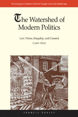 03.-Francis-Oakley--The-Watershed-of-Modern-Politics.-Law,-Virtue,-Kingship,-and-Consent-1300-1650-The-Emergence-of-Western-Political-Thought-in-the-Latin-Middle-Ages,--3-.jpg
