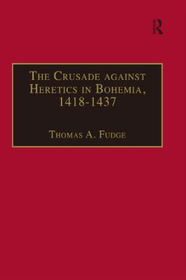 09.-Thomas-A.-Fudgé--The-Crusade-against-Heretics-in-Bohemia,-1418–1437.-Sources-and-Documents-for-the-Hussite-Crusades-Crusade-Texts-in-Translation,--9-.jpg