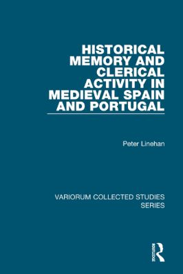 2010-2020-1011.-Peter-Linehan--Historical-Memory-and-Clerical-Activity-in-Medieval-Spain-and-Portugal-Variorum-Collected-Studies,--1011-.jpg