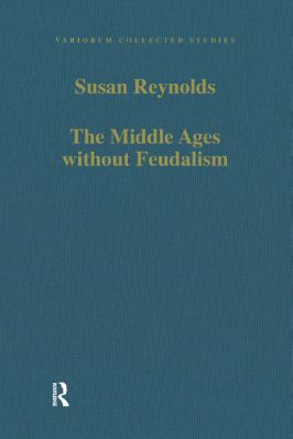 2010-2020-1019.-Susan-Reynolds--The-Middle-Ages-without-Feudalism.-Essays-in-Criticism-and-Comparison-on-the-Medieval-West-Variorum-Collected-Studies,--1019-.jpg