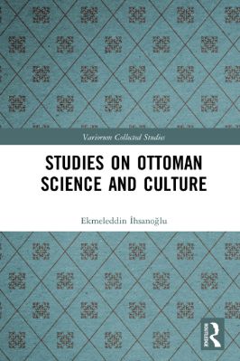 2010-2020-1098.-Ekmeleddin-İhsanoğlu--Studies-on-Ottoman-Science-and-Culture-Variorum-Collected-Studies,--1098-.jpg
