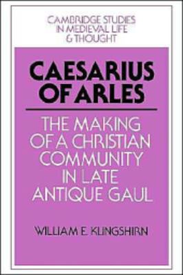 22.-William-E.-Klingshirn--Caesarius-of-Arles.-The-Making-of-a-Christian-Community-in-Late-Antique-Gaul--Studies-in-Medieval-Life-and-Thought-Fourth-Series,--22.jpg