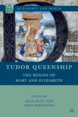 Alice-Hunt,-Anna-Whitelock--Tudor-Queenship.-The-Reigns-of-Mary-and-Elizabeth-Queenship-and-Power-.jpg