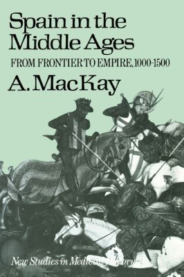 Angus-MacKay--Spain-in-the-Middle-Ages.-From-Frontier-to-Empire,-1000–1500-New-Studies-in-Medieval-History.jpg