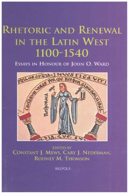 Brepols-Disputatio-31--02.-Constant-Mews,-Cary-Nederman,-Rod-M.-Thomson--Rhetoric-and-Renewal-in-the-Latin-West-1100-1540.-Essays-in-Honour-of-John-O.-Ward-Disputatio,--2-.jpg