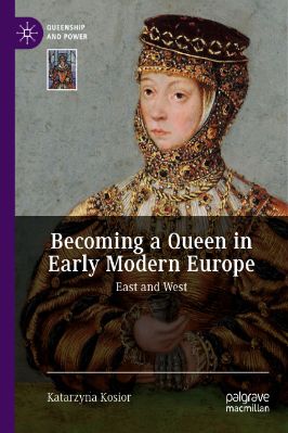 Katarzyna-Kosior--Becoming-a-Queen-in-Early-Modern-Europe-East-and-West-Queenship-and-Power-.jpg