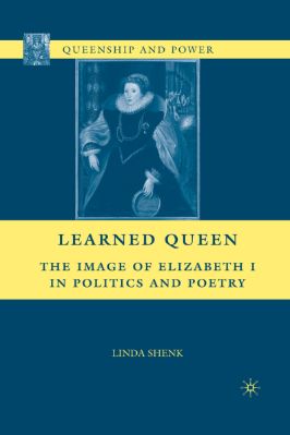 Linda-Shenk--Learned-Queen.-The-Image-of-Elizabeth-I-in-Politics-and-Poetry-Queenship-and-Power-.jpg