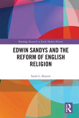 Sarah-L.-Bastow--Edwin-Sandys-and-the-Reform-of-English-Religion--Research-in-Early-Modern-History-.jpg