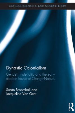 Susan-Broomhall,-Jacqueline-Van-Gent--Dynastic-Colonialism.-Gender,-Materiality-and-the-Early-Modern-House-of-Orange-Nassau--Research-in-Early-Modern-History-.jpg