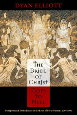 The-Middle-Ages-Series-Dyan-Elliott--The-Bride-of-Christ-Goes-to-Hell.-Metaphor-and-Embodiment-in-the-Lives-of-Pious-Women,-200-1500-The-Middle-Ages-Series-.jpg