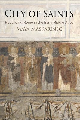 The-Middle-Ages-Series-Maya-Maskarinec--City-of-Saints.-Rebuilding-Rome-in-the-Early-Middle-Ages-The-Middle-Ages-Series-.jpg