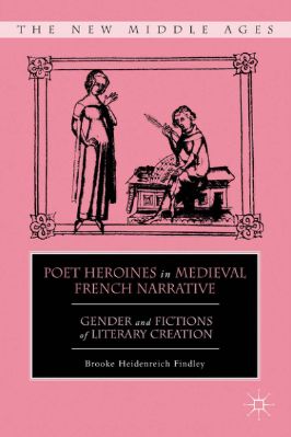 The-New-Middle-Ages-238--Brooke-Heidenreich-Findley--Poet-Heroines-in-Medieval-French-Narrative.-Gender-and-Fictions-of-Literary-Creation-The-New-Middle-Ages-.jpg