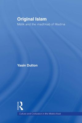 Yasin-Dutton--Original-Islam.-Malik-and-the-Madhhab-of-Madina-Culture-and-Civilization-in-the-Middle-East-.jpg