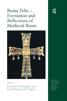 Éamonn-Ó-Carragáin,-Carol-Neuman-de-Vegvar--Roma-Felix-–-Formation-and-Reflections-of-Medieval-Rome-Church,-Faith-and-Culture-in-the-Medieval-West-.jpg