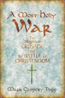Albigensian-Crusade-Mark-Gregory-Pegg--A-Most-Holy-War.-The-Albigensian-Crusade-and-the-Battle-for-Christendom-Pivotal-Moments-in-World-History.jpg