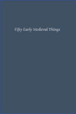 Miscellaneous-Paolo-Squatriti,-Deborah-Deliyanni,-Hendrik-Dey--Fifty-Early-Medieval-Things.-Materials-of-Culture-in-Late-Antiquity-and-the-Early-Middle-Ages-.jpg