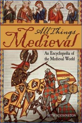 Miscellaneous-Ruth-A.-Johnston--All-Things-Medieval.-An-Encyclopedia-of-the-Medieval-World-.jpg
