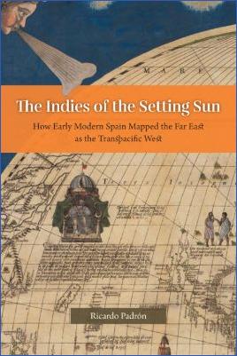 Spain-Ricardo-Padrón--The-Indies-of-the-Setting-Sun.-How-Early-Modern-Spain-Mapped-the-Far-East-as-the-Transpacific-West-.jpg
