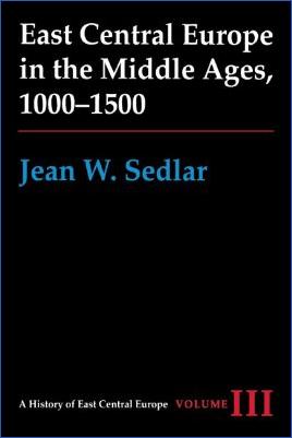 The-High-Middle-Ages-1000-1300-Jean-W.-Sedlar--East-Central-Europe-in-the-Middle-Ages,-1000-1500-A-History-of-East-Central-Europe,--3--2.jpg