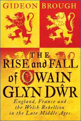 The-Late-Middle-Ages-1300-1600-Gideon-Brough--The-Rise-and-Fall-of-Owain-Glyn-Dwr.-England,-France-and-the-Welsh-Rebellion-in-the-Late-Middle-Ages-.jpg