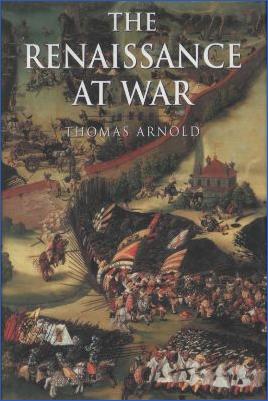 Weapons-and-Warfare-Thomas-Arnold--History-of-Warfare.-The-Renaissance-at-War-Smithsonian-History-of-Warfare.jpg
