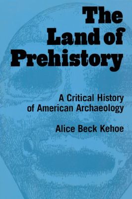 Alice-Beck-Kehoe--The-Land-of-Prehistory.-A-Critical-History-of-American-Archaeology-.jpg