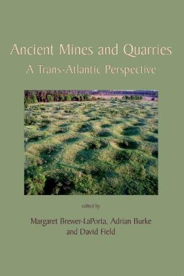 Archaeology-Adrian-Burke,-David-Field,-Margaret-Brewer-LaPorta--Ancient-Mines-and-Quarries.-A-Trans-Atlantic-Perspective-.jpg