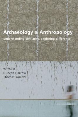 Archaeology-Duncan-Garrow,-Thomas-Yarrow--Archaeology-and-Anthropology.-Understanding-Similarity,-Exploring-Difference-.jpg
