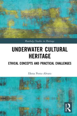 Archaeology-Elena-Perez-Alvaro--Underwater-Cultural-Heritage.-Ethical-Concepts-and-Practical-Challenges-Routledge-Studies-in-Heritage-.jpg