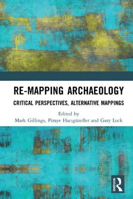 Archaeology-Mark-Gillings,-Piraye-Hacıgüzeller,-Gary-Lock--Re-Mapping-Archaeology.-Critical-Perspectives,-Alternative-Mappings-.jpg