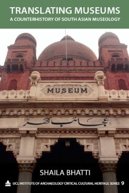 Archaeology-Shaila-Bhatti--Translating-Museums.-A-Counterhistory-of-South-Asian-Museology-UCL-Institute-of-Archaeology-Critical-Cultural-Heritage,--9-.jpg