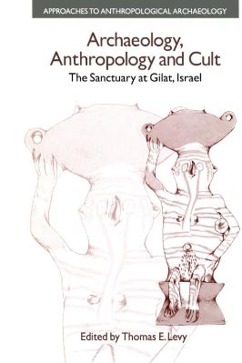 Archaeology-Thomas-Evan-Levy--Archaeology,-Anthropology-and-Cult.-The-Sanctuary-at-Gilat,-Israel-.jpg